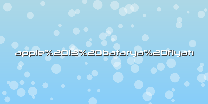 Apple 13 batarya fiyatı