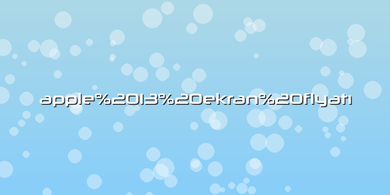 Apple 13 ekran fiyatı