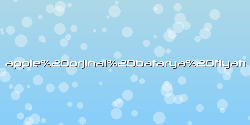 Apple orjinal batarya fiyatı