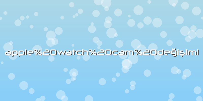 Apple watch cam değişimi