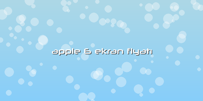 Apple 6 Ekran Fiyatı