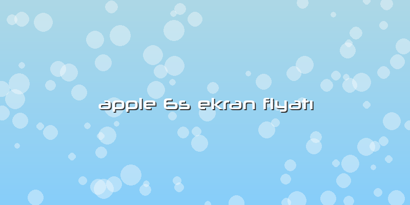 Apple 6s Ekran Fiyatı