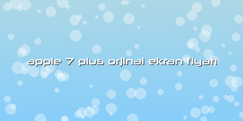 Apple 7 Plus Orjinal Ekran Fiyatı