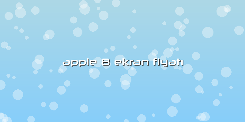 Apple 8 Ekran Fiyatı