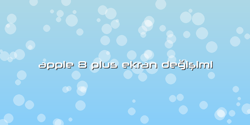 Apple 8 Plus Ekran Değişimi