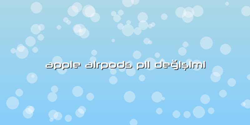 Apple Airpods Pil Değişimi