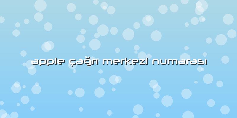 Apple çağrı Merkezi Numarası