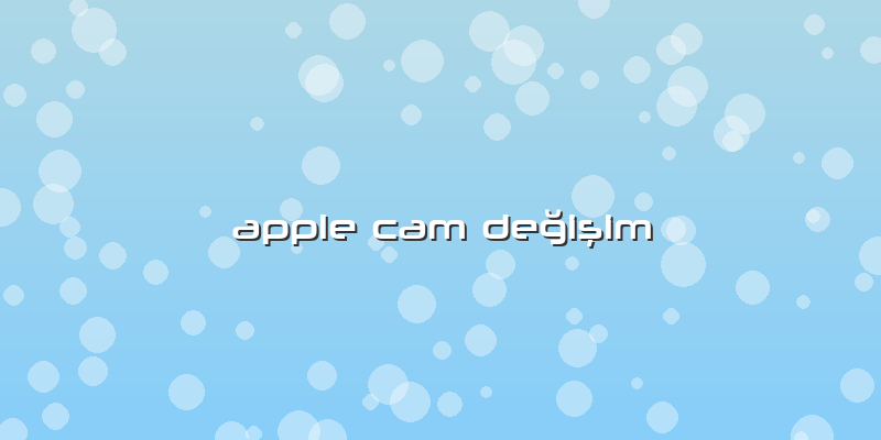 Apple Cam Değişim