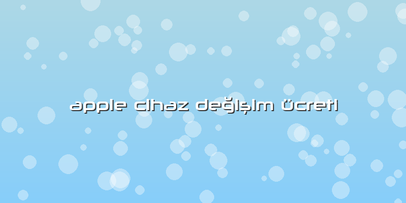 Apple Cihaz Değişim ücreti