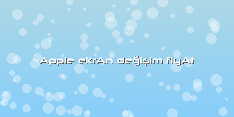 Apple Ekran Değişim Fiyat