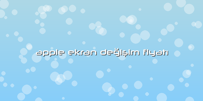 Apple Ekran Değişim Fiyatı