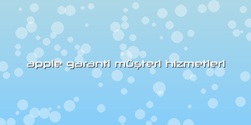 Apple Garanti Müşteri Hizmetleri