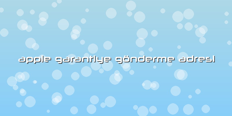 Apple Garantiye Gönderme Adresi