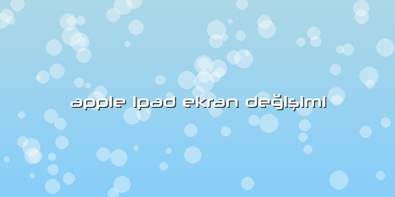 Apple Ipad Ekran Değişimi