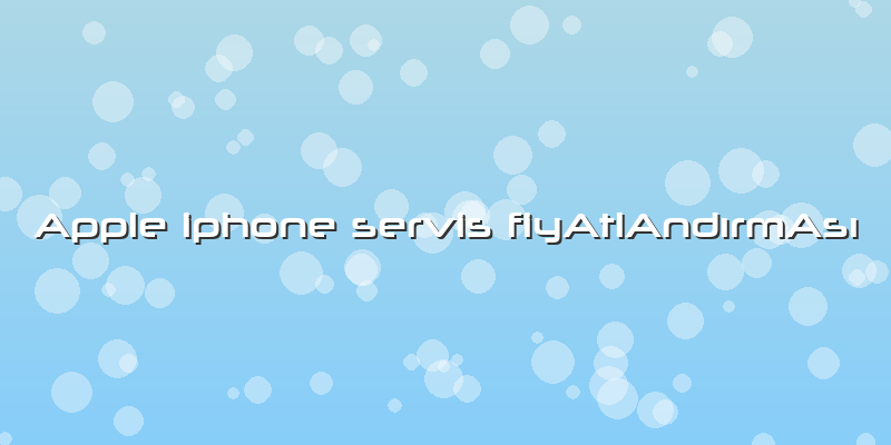 Apple Iphone Servis FiyAtlAndırmAsı