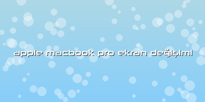 Apple Macbook Pro Ekran Değişimi