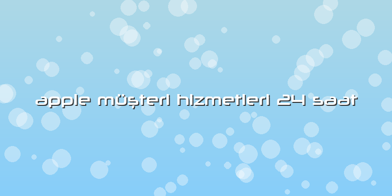 Apple Müşteri Hizmetleri 24 Saat