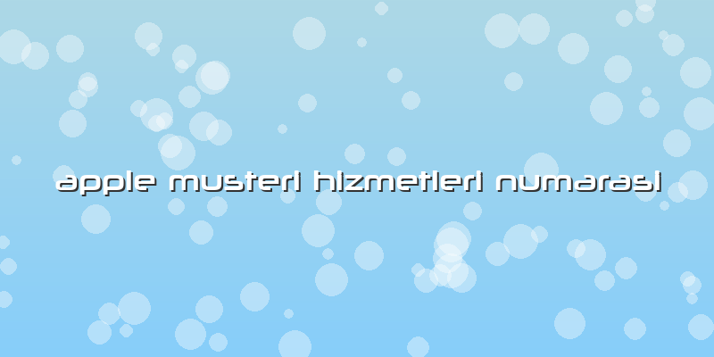 Apple Müşteri Hizmetleri Numarası