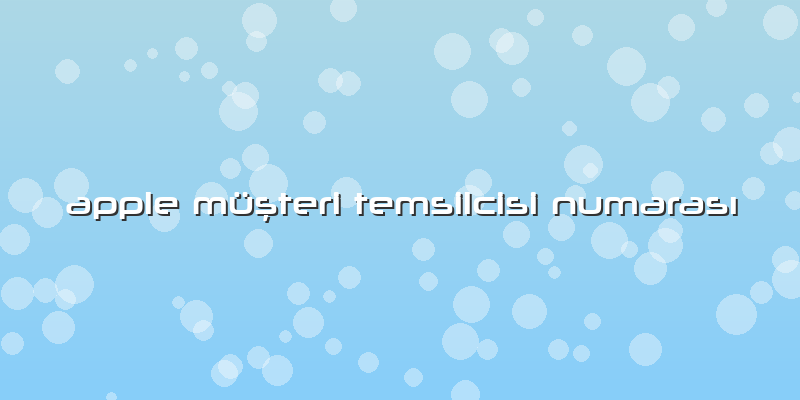 Apple Müşteri Temsilcisi Numarası