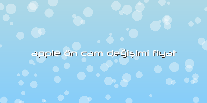 Apple ön Cam Değişimi Fiyat