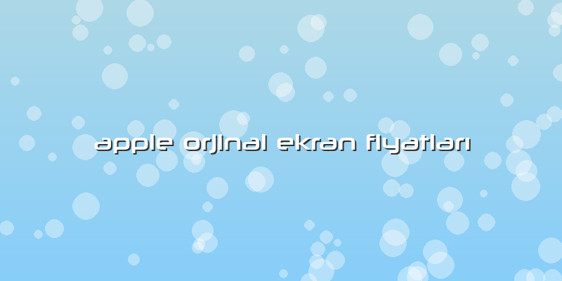 Apple Orjinal Ekran Fiyatları