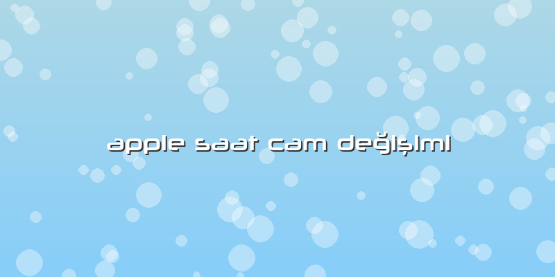 Apple Saat Cam Değişimi