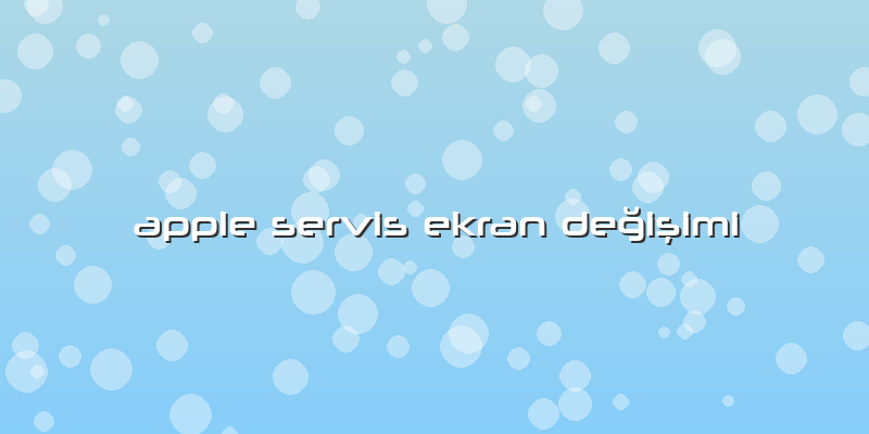 Apple Servis Ekran Değişimi