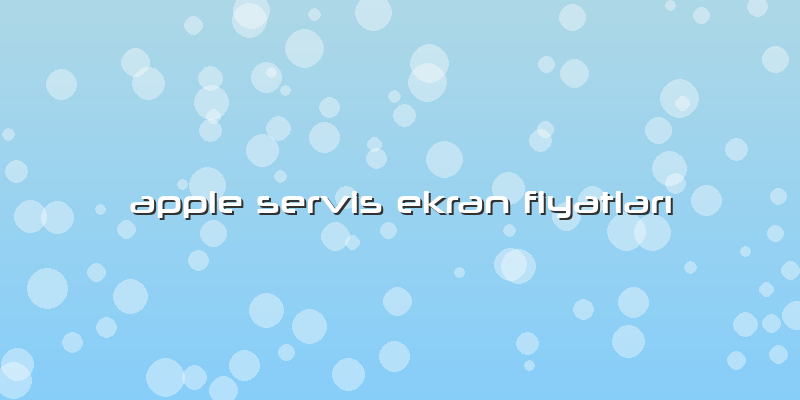 Apple Servis Ekran Fiyatları