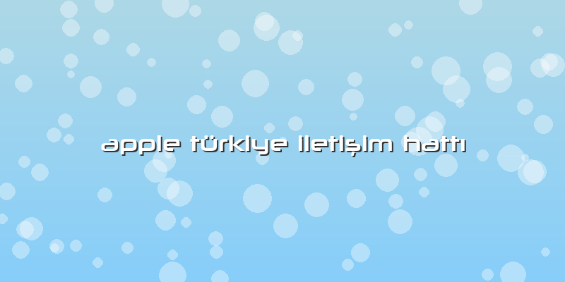 Apple Türkiye Iletişim Hattı