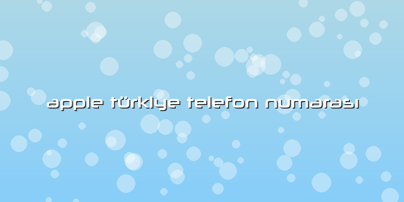Apple Türkiye Telefon Numarası
