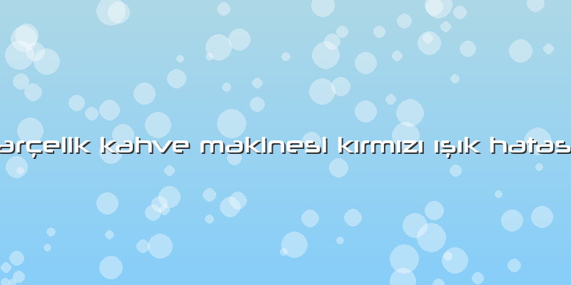 Arçelik Kahve Makinesi Kırmızı ışık Hatası