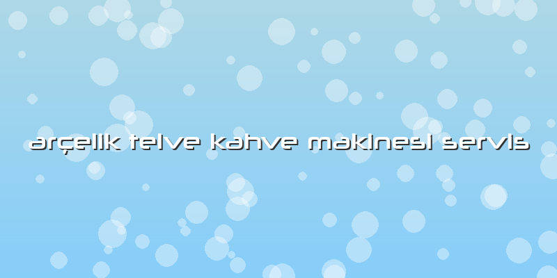 Arçelik Telve Kahve Makinesi Servis