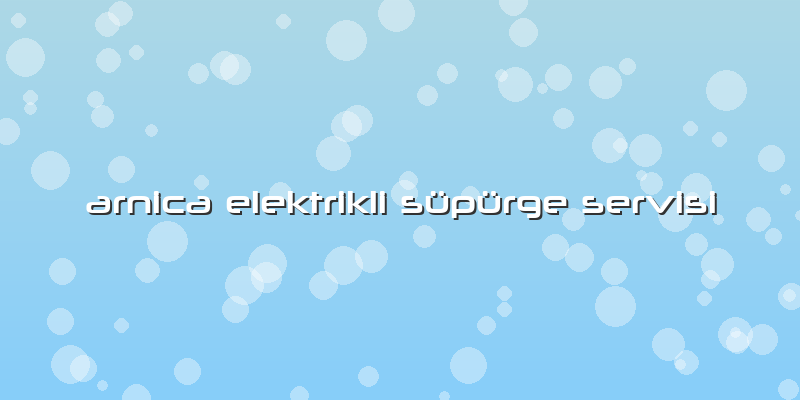 Arnica Elektrikli Süpürge Servisi