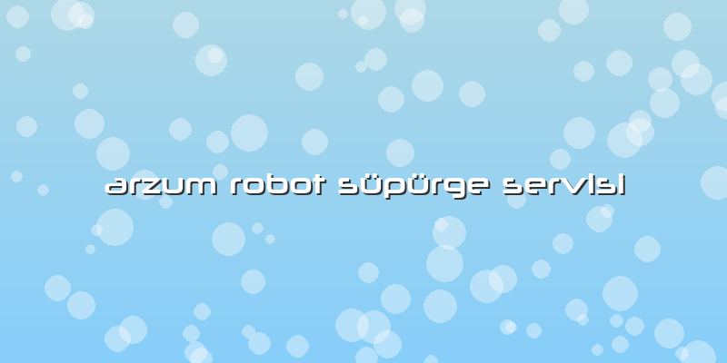 Arzum Robot Süpürge Servisi