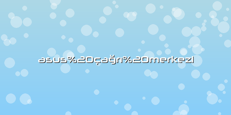 Asus çağrı merkezi