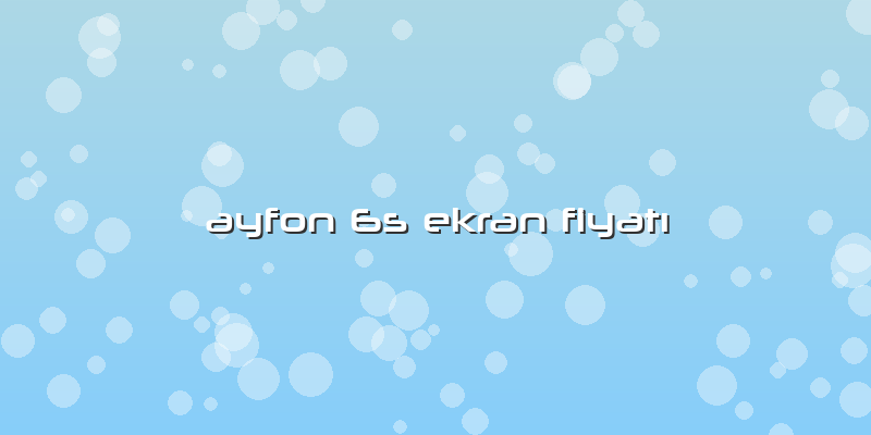 Ayfon 6s Ekran Fiyatı
