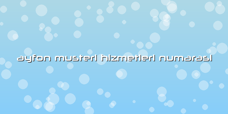 Ayfon Musteri Hizmetleri Numarasi
