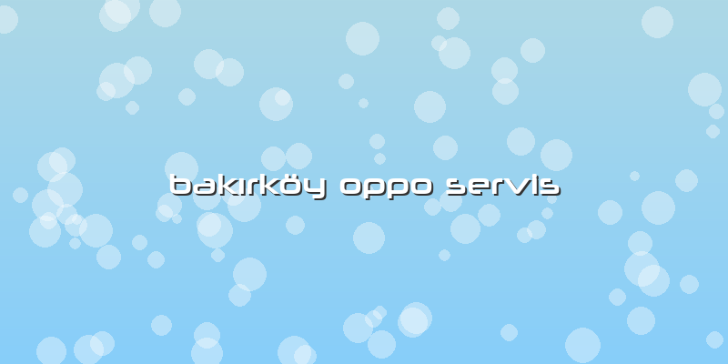 Bakırköy Oppo Servis