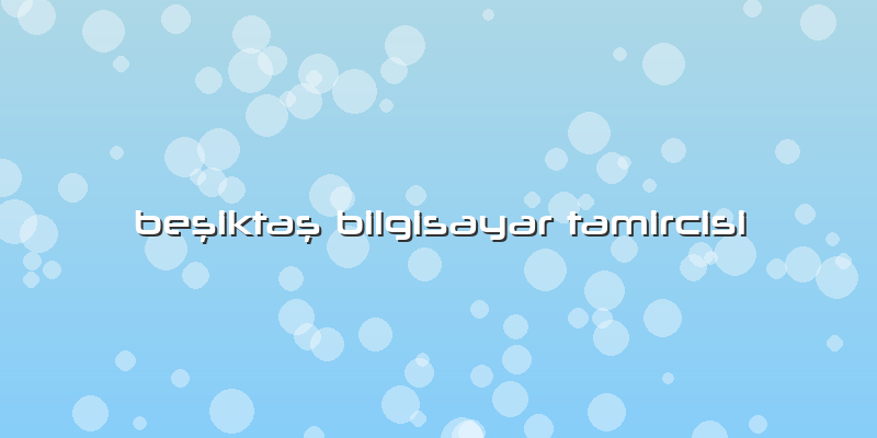 Beşiktaş Bilgisayar Tamircisi