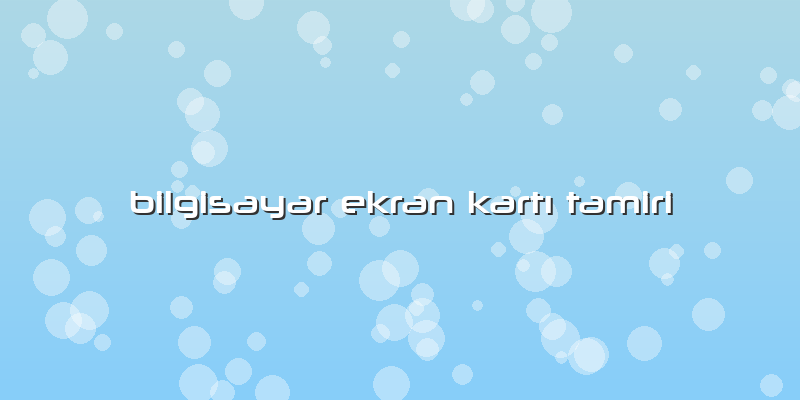 Bilgisayar Ekran Kartı Tamiri