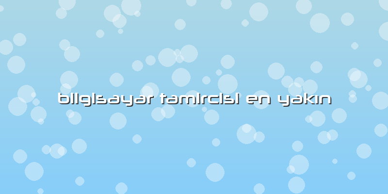 Bilgisayar Tamircisi En Yakın