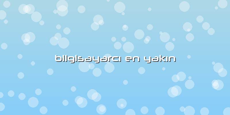 Bilgisayarcı En Yakın