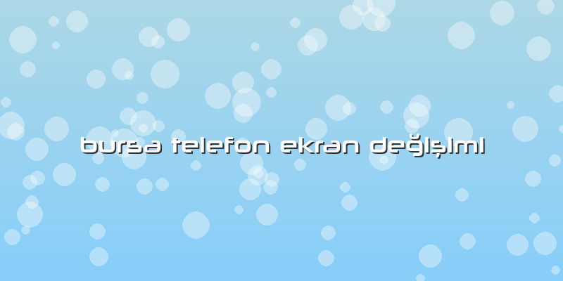 Bursa Telefon Ekran Değişimi