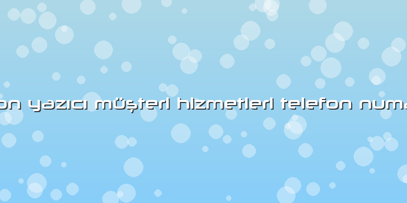 Canon Yazıcı Müşteri Hizmetleri Telefon Numarası