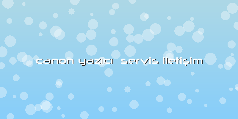 Canon Yazıcı  Servis Iletişim