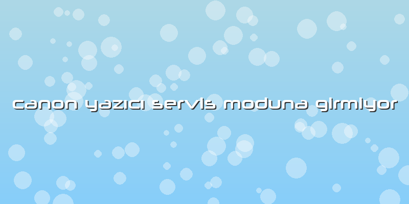 Canon Yazıcı Servis Moduna Girmiyor