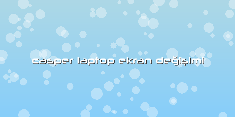 Casper Laptop Ekran Değişimi