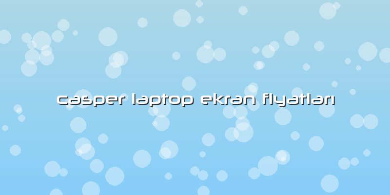 Casper Laptop Ekran Fiyatları