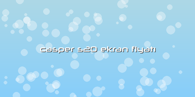 Casper S20 Ekran Fiyatı