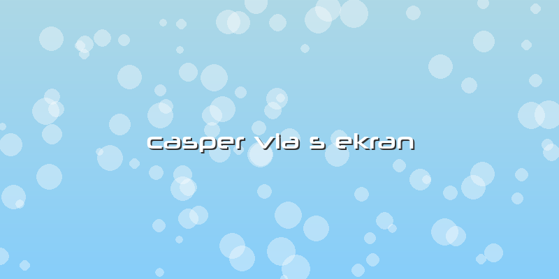 Casper Via S Ekran